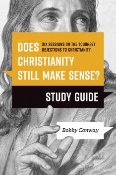 Does Christianity Still Make Sense? Study Guide, Bobby Conway