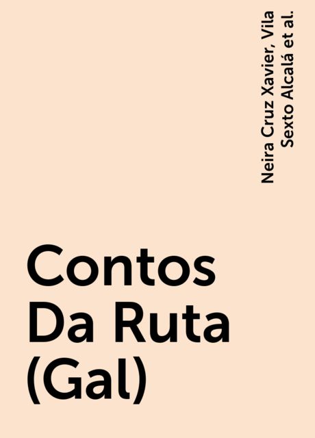 Contos Da Ruta (Gal), Neira Cruz Xavier, Vila Sexto Alcalá, Xosé Ant Carlos