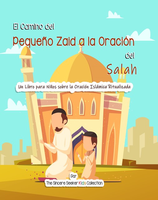 El Camino del Pequeño Zaid a la Oración del Salah, The Sincere Seeker Kids Collection