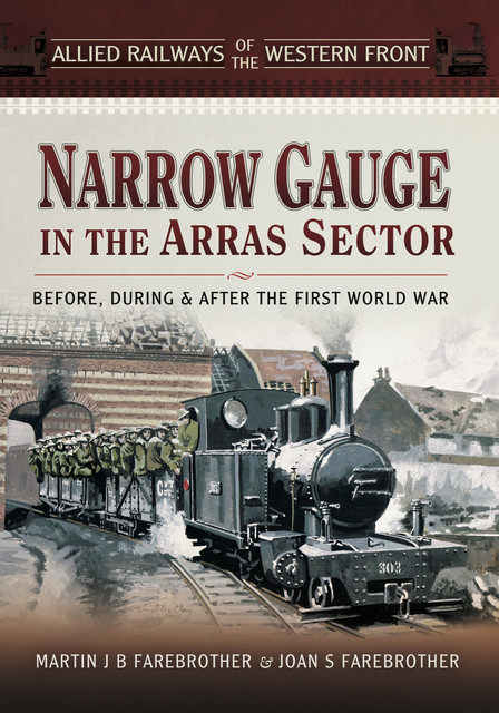 Narrow Gauge in the Arras Sector, Joan S Farebrother, MartinJ.B. Farebrother