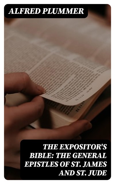 The Expositor's Bible: The General Epistles of St. James and St. Jude, Alfred Plummer