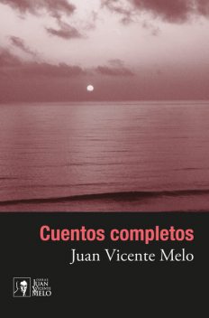 Cuentos completos, Juan Vicente Melo