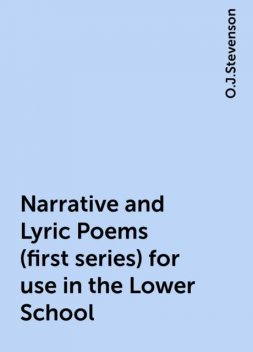 Narrative and Lyric Poems (first series) for use in the Lower School, O.J.Stevenson