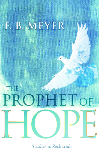 The Prophet of Hope: Studies In Zechariah, F.B.Meyer