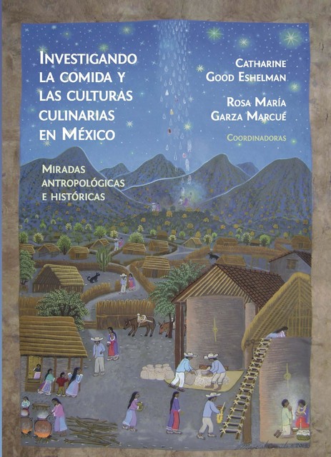 Investigando la comida y las culturas culinarias en México, Javier Ramírez, Catharine Good Eshelman, Cecilia Vazquez Ahumada, James Taggart, Jesus Antonio Machuca, Laura Elena Corona de la Pena, Leonardo Vega Flores, Maria Isabel Ramos Abascal, Maria Miriam Manrique Dominguez, Rosa Maria Garza Marcue