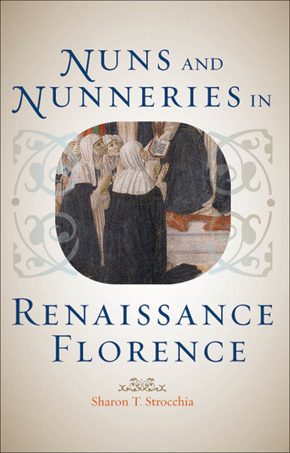 Nuns and Nunneries in Renaissance Florence, Sharon T. Strocchia