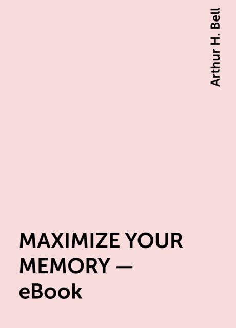 MAXIMIZE YOUR MEMORY – eBook, Arthur H. Bell