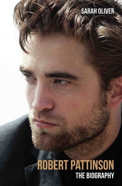 Robert Pattinson – The Biography, Sarah Oliver