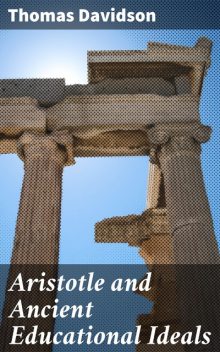 Aristotle and Ancient Educational Ideals, Thomas Davidson