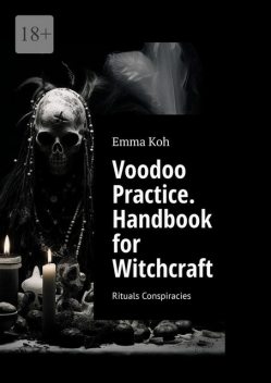 Voodoo Practice. Handbook for Witchcraft. Rituals Conspiracies, Irina Apraksina