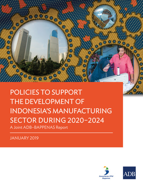 Policies to Support the Development of Indonesia’s Manufacturing Sector during 2020–2024, Asian Development Bank