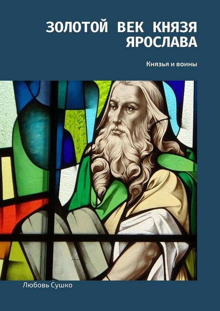 Золотой век князя Ярослава. Князья и воины, Любовь Сушко