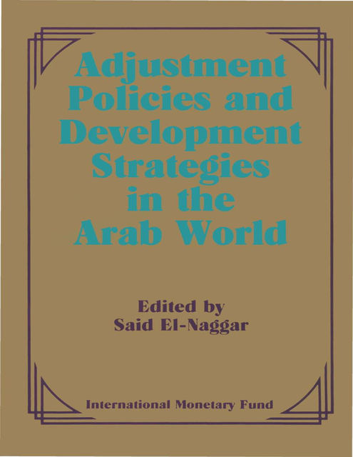 Adjustment Policies and Development Strategies in the Arab World: Papers Presented at a Seminar held in Abu Dhabi, United Arab Emirates, February 16-18, 1987, International Montary Fund