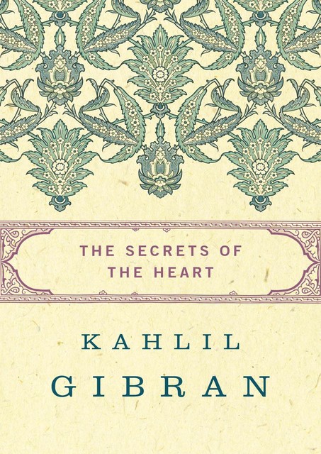 The Secrets of the Heart, Kahlil Gibran