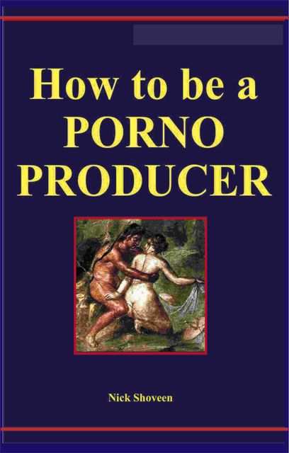 How to be a Porno Producer, Nick Shoveen Ph.D.