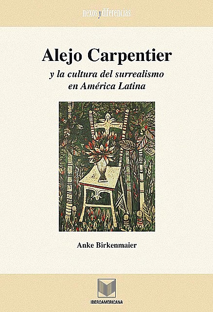 Alejo Carpentier y la cultura del surrealismo en América Latina, Anke Birkenmaier Anke