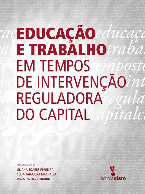 Educação e trabalho em tempos de intervenção reguladora do capital, Célia Tanajura Machado, Liliana Soares Ferreira, Luiza da Silva Braido