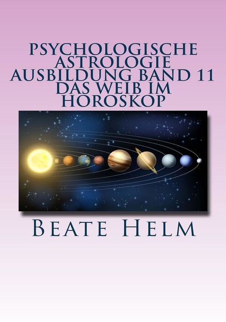 Psychologische Astrologie – Ausbildung Band 11: Das Weib im Horoskop, Beate Helm