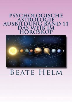 Psychologische Astrologie – Ausbildung Band 11: Das Weib im Horoskop, Beate Helm