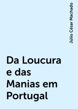 Da Loucura e das Manias em Portugal, Júlio César Machado