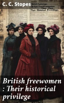 British freewomen : Their historical privilege, C.C.Stopes