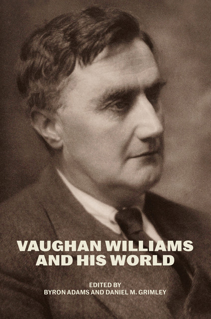 Vaughan Williams and His World, Byron Adams, Daniel M. Grimley