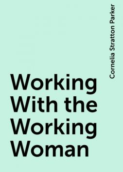 Working With the Working Woman, Cornelia Stratton Parker