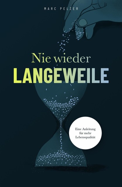 Nie wieder Langeweile – Eine Anleitung für mehr Lebensqualität, Marc Pelzer