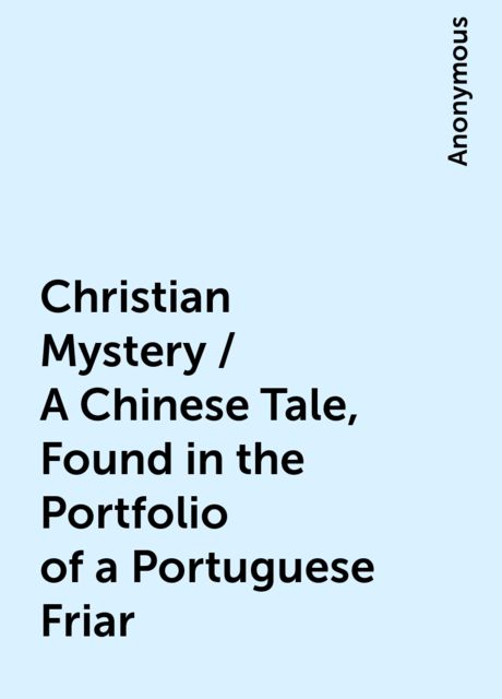 Christian Mystery / A Chinese Tale, Found in the Portfolio of a Portuguese Friar, 