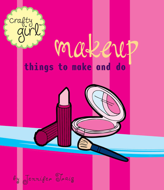 Crafty Girl: Makeup, Jennifer Traig