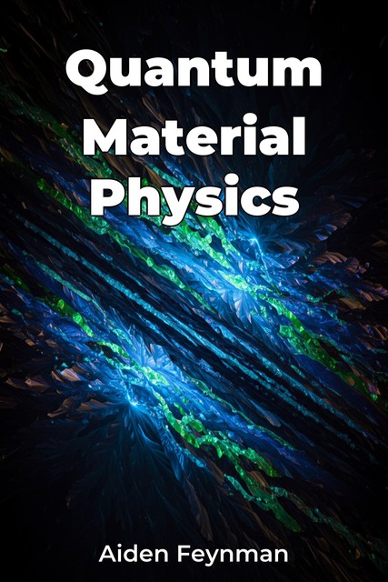 Quantum Material Physics, Aiden Feynman