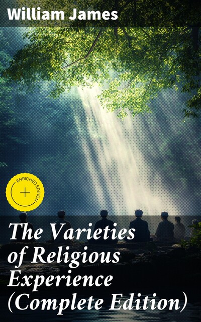 The Varieties of Religious Experience (Complete Edition), William James