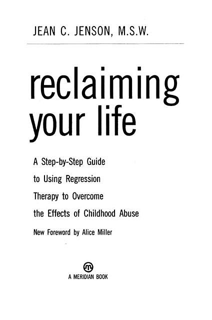 Reclaiming Your Life: A Step-By-Step Guide to Using Regression Therapy Overcome Effects Childhood Abus E, Alice Miller, Jean J. Jenson
