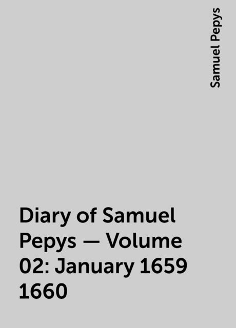 Diary of Samuel Pepys — Volume 02: January 1659-1660, Samuel Pepys