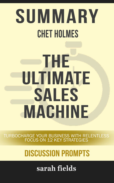 Summary: Chet Holmes' The Ultimate Sales Machine, Sarah Fields