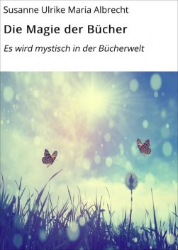 Die Magie der Bücher, Susanne Ulrike Maria Albrecht