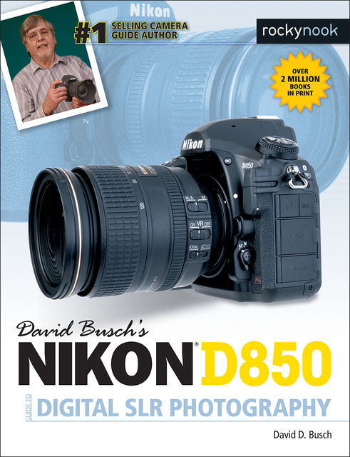 David Busch's Nikon D850 Guide to Digital SLR Photography, David D.Busch