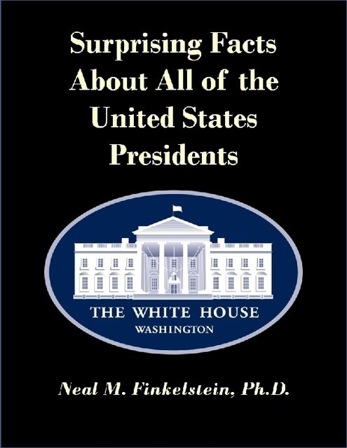 Surprising Facts About All of the United States Presidents, Ph.D., Neal Finkelstein