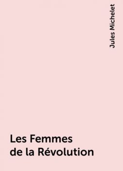 Les Femmes de la Révolution, Jules Michelet