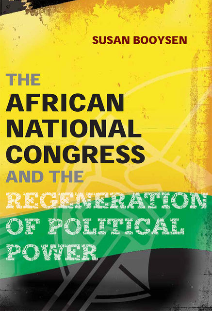 The African National Congress and the Regeneration of Political Power, Susan Booysen
