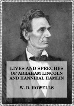 Lives and Speeches of Abraham Lincoln and Hannibal Hamlin, John Hayes, William Howells