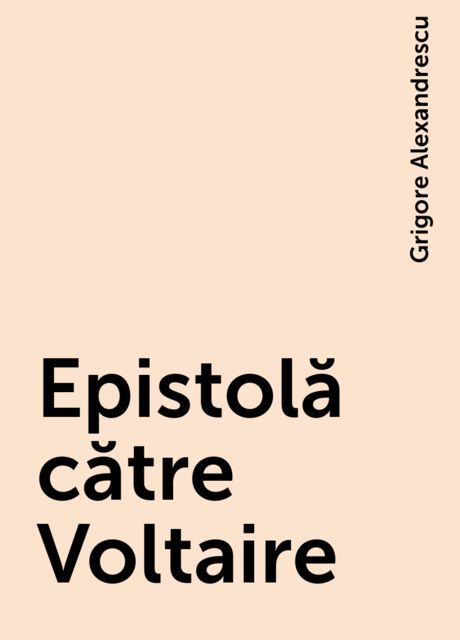 Epistolă către Voltaire, Grigore Alexandrescu