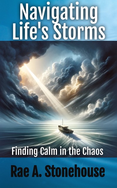 Navigating Life’s Storms, Rae A. Stonehouse