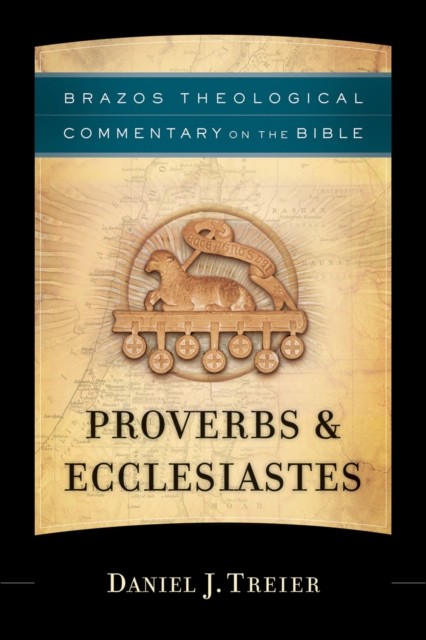 Proverbs & Ecclesiastes (Brazos Theological Commentary on the Bible), Daniel J. Treier