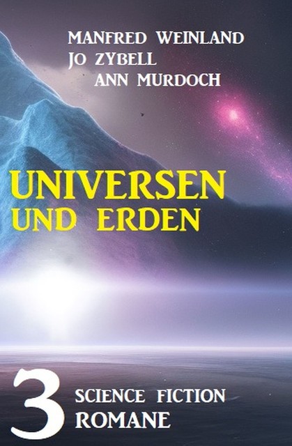 Universen und Erden: 3 Science Fiction Romane, Ann Murdoch, Jo Zybell, Manfred Weinland
