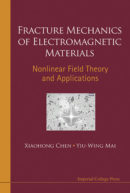 Fracture Mechanics of Electromagnetic Materials, Xiaohong Chen, Yiu-Wing Mai