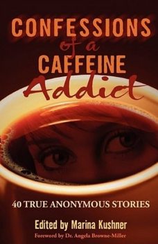 Confessions of a Caffeine Addict: 40 True Anonymous Stories, Marina Kushner