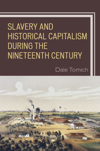 Slavery and Historical Capitalism during the Nineteenth Century, Rafael Marquese, Anthony E. Kaye, Dale Tomich, José Antonio Piqueras, Ricardo Salles