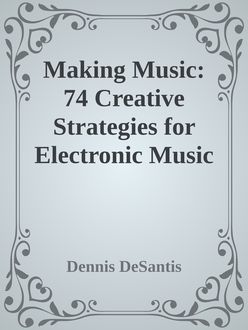 Making Music: 74 Creative Strategies for Electronic Music Producers, Dennis DeSantis
