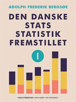Den danske stats statistik fremstillet. Bind 1, Adolph Frederik Bergsøe